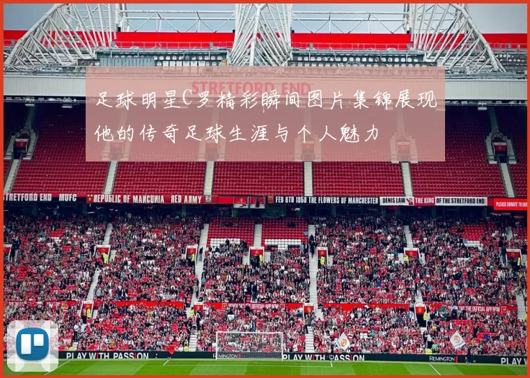 足球明星C罗精彩瞬间图片集锦展现他的传奇足球生涯与个人魅力