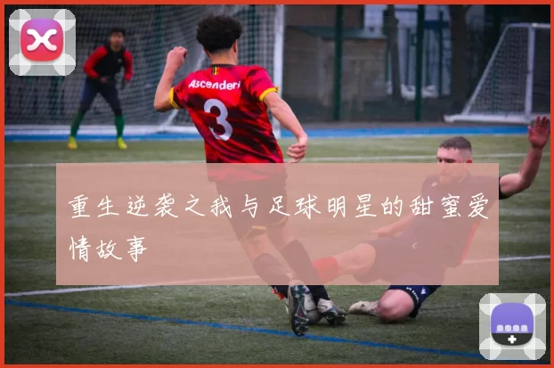 重生逆袭之我与足球明星的甜蜜爱情故事